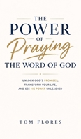The Power Of Praying The Word of God: UNLOCK GOD'S PROMISES, TRANSFORM YOUR LIFE, AND SEE GOD'S POWER UNLEASHED B0H1R4ZRY5 Book Cover