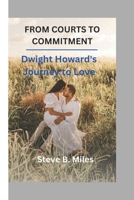 FROM COURTS TO COMMITMENT: Dwight Howard's Journey to Love B0DRTKMVGL Book Cover