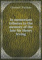 In Memoriam Tributes to the Memory of the Late Sir Henry Irving 1164679198 Book Cover