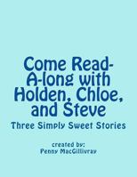 Come Read-A-long with Holden, Chloe, and Steve: Three Simply Sweet Stories 1546574530 Book Cover