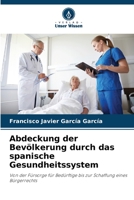 Abdeckung der Bevölkerung durch das spanische Gesundheitssystem: Von der Fürsorge für Bedürftige bis zur Schaffung eines Bürgerrechts 6206284190 Book Cover