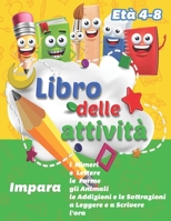 Libro delle attività: libro con attività per bambini Nimeri, Lettere, Forme, gli Animali, le Addizioni e le Sottrazioni, Leggere e a Scrivere, l'ora (Italian Edition) B088T7TD3M Book Cover