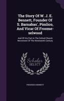 The Story Of W. J. E. Bennett, Founder Of S. Barnabas', Pimlico, And Vicar Of Froome-selwood: And Of His Part In The Oxford Church Movement Of The Nineteenth Century 1347123016 Book Cover
