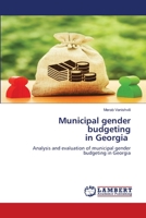 Municipal gender budgeting in Georgia: Analysis and evaluation of municipal gender budgeting in Georgia 6205512394 Book Cover