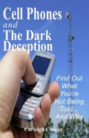 Cell Phones and The Dark Deception: Find Out What You're Not Being Told...And Why 0578003414 Book Cover