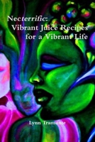 Necterrific: Vibrant Juice Recipes for a Vibrant Life 1312112565 Book Cover