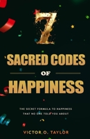 7 Sacred Codes of Happiness: The Secret Formula to Happiness That No One Told You About B0DXF66YJM Book Cover