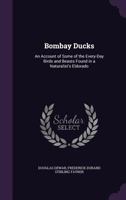 Bombay Ducks: An Account of Some of the Every-Day Birds and Beasts Found in a Naturalist's Eldorado 1022474820 Book Cover