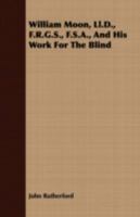 William Moon, Ll.D., F.R.G.S., F.S.A., And His Work For The Blind 1409710262 Book Cover