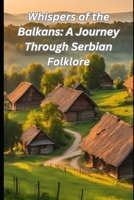Whispers of the Balkans: A Journey Through Serbian Folklore B0DVPXQXK1 Book Cover