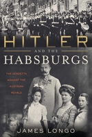 Hitler and the Habsburgs: The Fuhrer's Vendetta Against the Austrian Royals 1635766508 Book Cover
