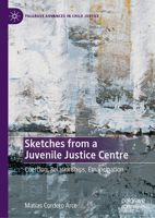 Sketches from a Juvenile Justice Centre: Coercion, Relationships, Emancipation (Palgrave Advances in Child Justice) 3032176913 Book Cover