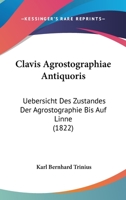 Clavis Agrostographiae Antiquoris: Uebersicht Des Zustandes Der Agrostographie Bis Auf Linne (1822) 1166483835 Book Cover