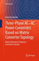 Three-Phase Ac-AC Power Converters Based on Matrix Converter Topology: Matrix-Reactance Frequency Converters Concept 1447148959 Book Cover