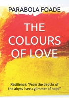 THE COLOURS OF LOVE: Resilience: "From the depths of the abyss I see a glimmer of hope" B0FG7NWBL2 Book Cover