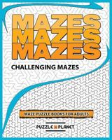 Mazes Mazes Mazes: Challenging Mazes for Adults 1540351912 Book Cover