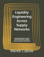 Liquidity Engineering Across Supply Networks: Building Resilient Funding Pools for Vendors, Buyers, and Cross Border Operations B0GYYXQCJ2 Book Cover