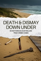 Death & Dismay Down Under: 55 Notorious Australian True Crime Cases B0DX7884PR Book Cover