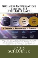 Business Information Server, BIS The World's Greatest Productivity App.: After 45+ Years Of Development; 150+ User Executable Information Power Tools In One Scalable Business Information Server; The B 1502448580 Book Cover
