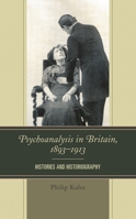 Psychoanalysis in Britain, 1893-1913: Histories and Historiography 1498505244 Book Cover