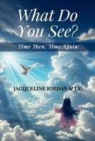 What Do You See?: Time Then, Time Again B0FDZP92ZZ Book Cover