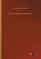 The Cornplanter Memorial: An Historical Sketch of Gy-ant-wa-chia -- the Cornplanter, and of the Six 1018291199 Book Cover