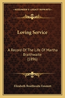 Loving Service: A Record of the Life of Martha Braithwaite... 1164180851 Book Cover