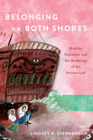 Belonging on Both Shores: Mobility, Migration, and the Bordering of the Persian Gulf 1503644251 Book Cover