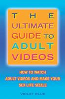 The Ultimate Guide to Adult Videos: How to Watch Adult Videos and Make Your Sex Life Sizzle 1573441724 Book Cover