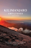 Kilimanjaro Unfiltered: The Real, Raw, Rugged Truth of Summiting the World's Tallest Freestanding Mountain B0F6GXRLYF Book Cover