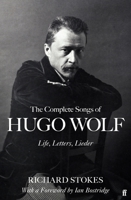 The Complete Songs of Hugo Wolf: Life, Letters, Lieder 0571360696 Book Cover