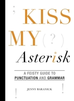 Kiss My Asterisk : A Feisty Guide to Puctuation and Grammar 1628737506 Book Cover
