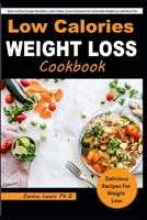 LOW CALORIES WEIGHT LOSS COOKBOOK: Quick and Easy Recipes (Breakfast, Lunch, Dinner, Snacks & Desserts) for Sustainable Weight Loss with Meal Plan B099TQ5DCT Book Cover