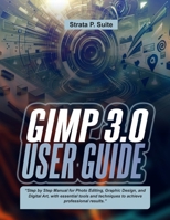 GIMP 3.0 USER GUIDE: “Step by Step Manual for Photo Editing, Graphic Design, and Digital Art, with essential tools and techniques to achieve professional results.” B0FNWXC151 Book Cover