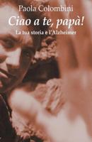 Ciao a Te, Papa': La Tua Storia E l'Alzheimer 8869492478 Book Cover
