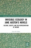 Invisible Ecology in Jane Austen's Novels: Culture, Society, and the Representation of Nature (Routledge Studies in World Literatures and the Environment) 1041330340 Book Cover