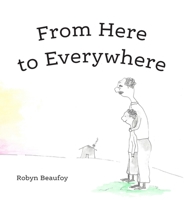 From Here to Everywhere: A story for children, and their grown-ups. 1736984403 Book Cover