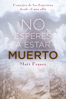 No esperes a estar muerto: Consejos de los Espíritus desde el más allá (Spanish Edition) 8411724123 Book Cover