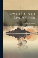 How to Begin to Live Forever 1021815969 Book Cover