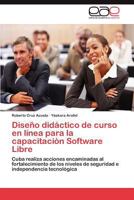 Diseño didáctico de curso en línea para la capacitación Software Libre: Cuba realiza acciones encaminadas al fortalecimiento de los niveles de seguridad e independencia tecnológica 3848461102 Book Cover