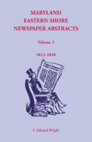 Maryland Eastern Shore Newspaper Abstracts, Volume 3: 1813-1818 158549044X Book Cover