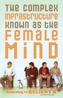 The Complex Infrastructure Known as the Female Mind: According to Relient K 0849944961 Book Cover