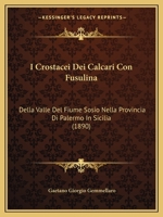 I Crostacei Dei Calcari Con Fusulina: Della Valle del Fiume Sosio Nella Provincia Di Palermo in Sicilia (1890) 1161198652 Book Cover