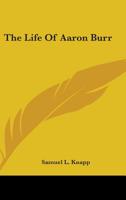 The Life Of Aaron Burr 0548540004 Book Cover