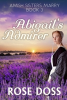 Abigail's Admirer (Amish Sisters Marry Romance Series, Bk 3) 1955945519 Book Cover
