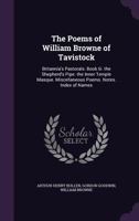 The Poems of William Browne of Tavistock: Britannia's Pastorals. Book Iii. the Shepherd's Pipe. the Inner Temple Masque. Miscellaneous Poems. Notes. Index of Names 1358417229 Book Cover