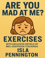 Are You Mad At Me? Exercises: With Exclusive Details Of Meg Josephson Teachings B0FMQCV332 Book Cover