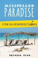 Misspelled Paradise: A Year in a Reinvented Colombia 1494984024 Book Cover