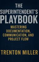 The Superintendent’s Playbook Mastering Documentation, Communication, and Project Flow: Mastering Documentation, Communication, and Project Flow B0G3PDPY1W Book Cover
