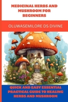 Medicinal Herbs and Mushroom for Beginners: Quick and easy Essential practical guide to healing herbs and mushroom B0CVNJ8XNT Book Cover